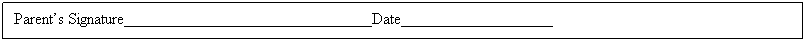 Text Box: Parent�s Signature_______________________________Date___________________

